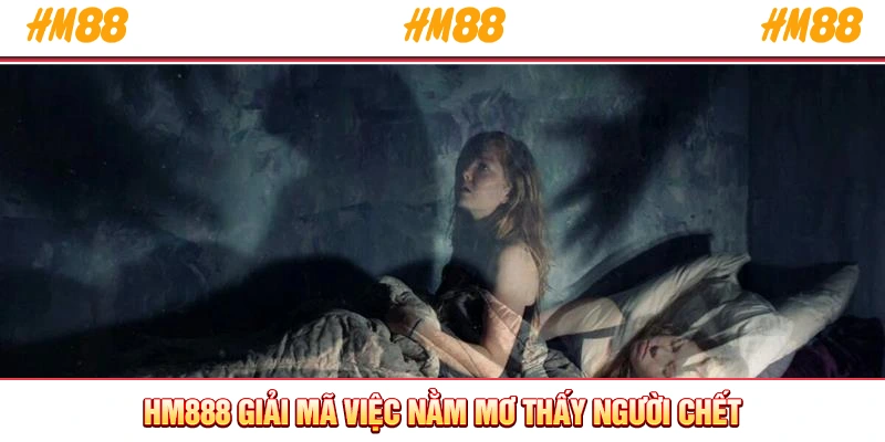 HM888 giải mã việc nằm mơ thấy người chết