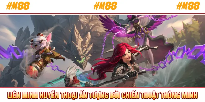 Liên Minh Huyền Thoại ấn tượng bởi chiến thuật thông minh