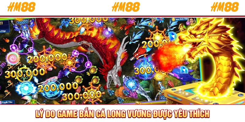 Lý do game bắn cá Long Vương được yêu thích